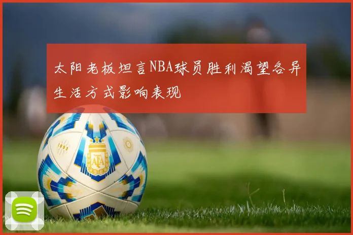 太阳老板坦言NBA球员胜利渴望各异生活方式影响表现